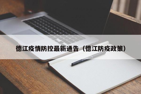 德江疫情防控最新通告（德江防疫政策）