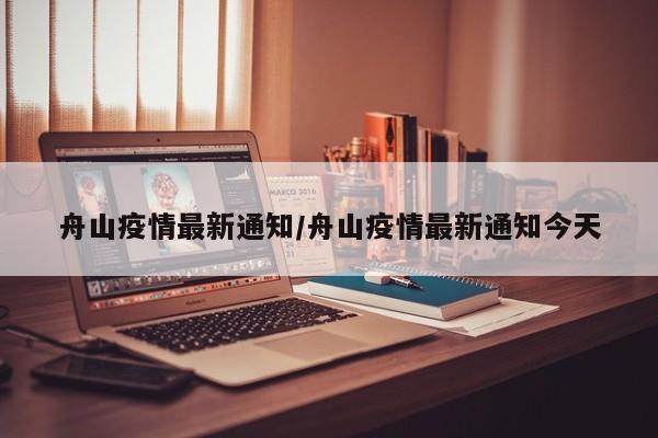 舟山疫情最新通知/舟山疫情最新通知今天
