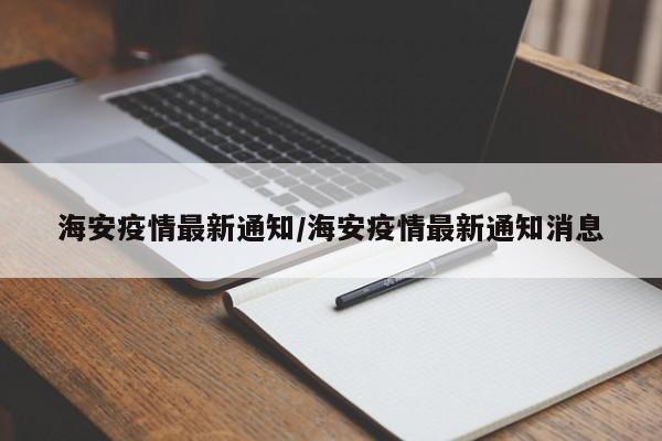 海安疫情最新通知/海安疫情最新通知消息