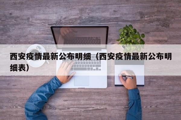 西安疫情最新公布明细（西安疫情最新公布明细表）