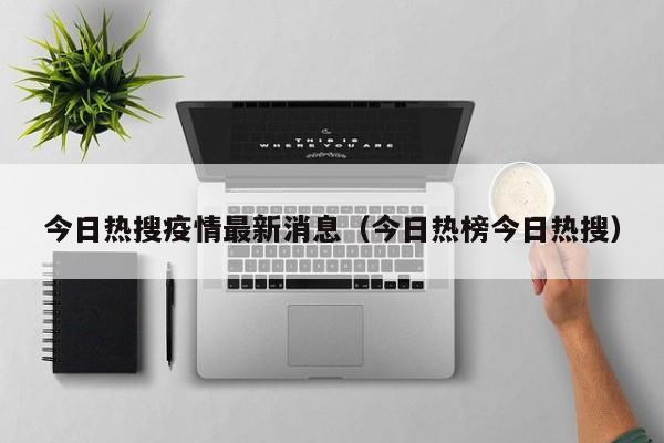 今日热搜疫情最新消息（今日热榜今日热搜）