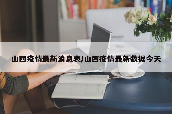 山西疫情最新消息表/山西疫情最新数据今天