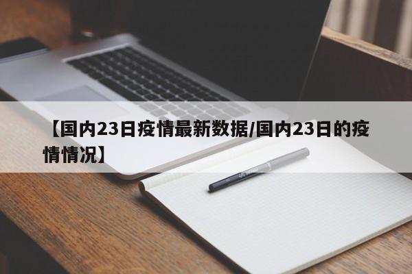 【国内23日疫情最新数据/国内23日的疫情情况】