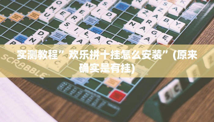实测教程”欢乐拼十挂怎么安装”(原来确实是有挂)