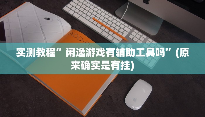 实测教程”闲逸游戏有辅助工具吗”(原来确实是有挂)