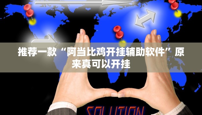 推荐一款“阿当比鸡开挂辅助软件”原来真可以开挂