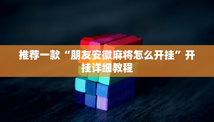推荐一款“朋友安徽麻将怎么开挂”开挂详细教程