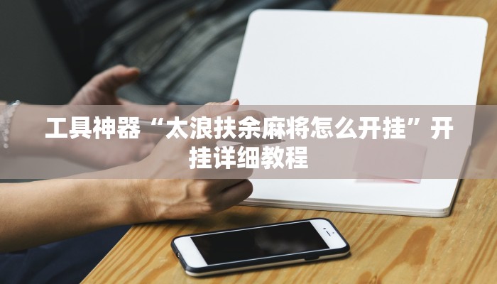 工具神器“太浪扶余麻将怎么开挂”开挂详细教程