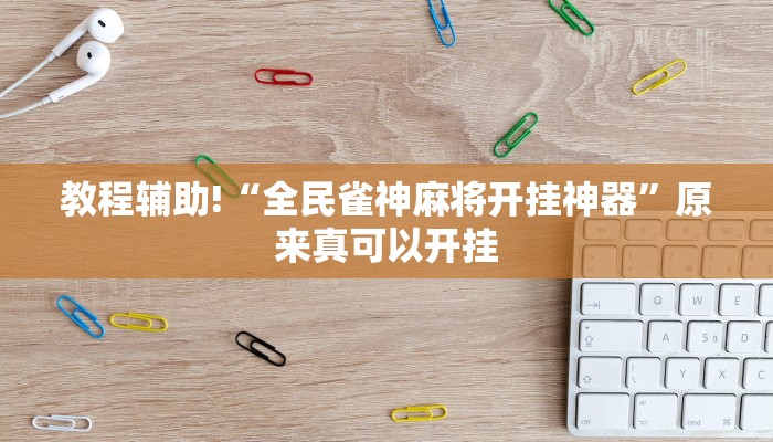 教程辅助!“全民雀神麻将开挂神器”原来真可以开挂