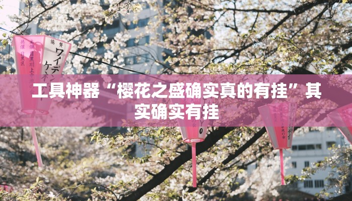 工具神器“樱花之盛确实真的有挂”其实确实有挂