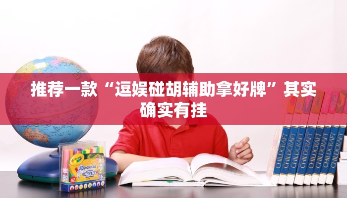 推荐一款“逗娱碰胡辅助拿好牌”其实确实有挂