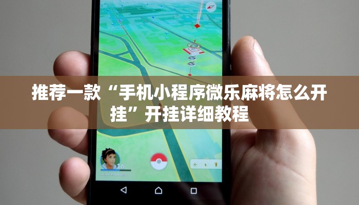推荐一款“手机小程序微乐麻将怎么开挂”开挂详细教程