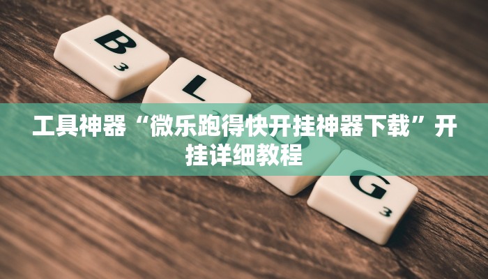 工具神器“微乐跑得快开挂神器下载”开挂详细教程