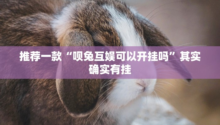 推荐一款“呗兔互娱可以开挂吗”其实确实有挂