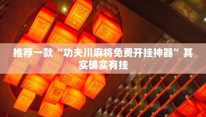 推荐一款“功夫川麻将免费开挂神器”其实确实有挂