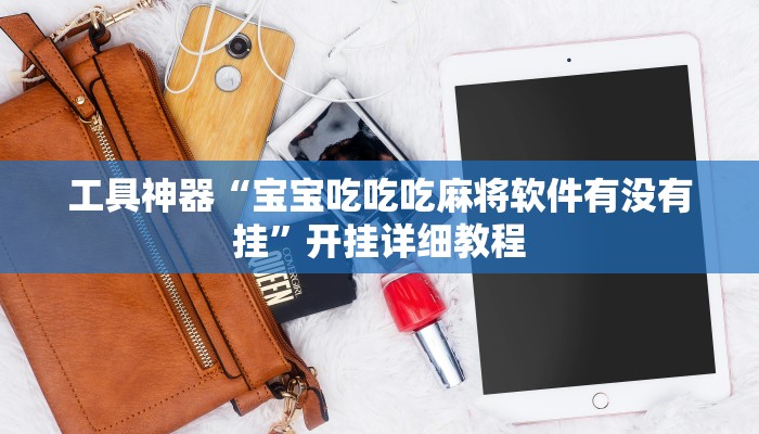 工具神器“宝宝吃吃吃麻将软件有没有挂”开挂详细教程