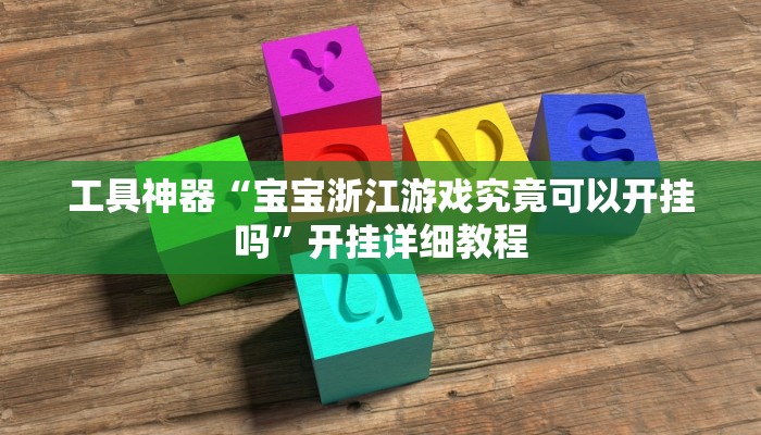工具神器“宝宝浙江游戏究竟可以开挂吗”开挂详细教程