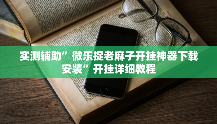 实测辅助”微乐捉老麻子开挂神器下载安装”开挂详细教程