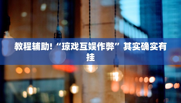 教程辅助!“琼戏互娱作弊”其实确实有挂