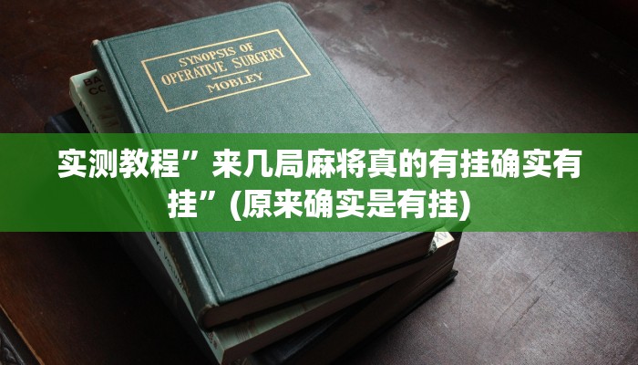 实测教程”来几局麻将真的有挂确实有挂”(原来确实是有挂)