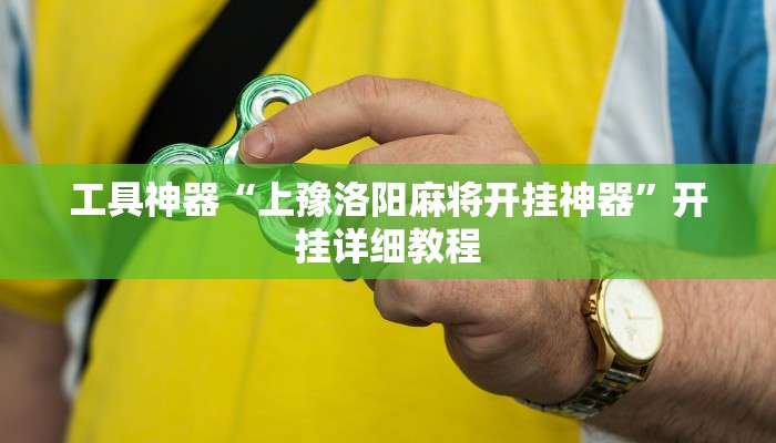 工具神器“上豫洛阳麻将开挂神器”开挂详细教程