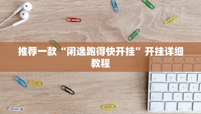 推荐一款“闲逸跑得快开挂”开挂详细教程
