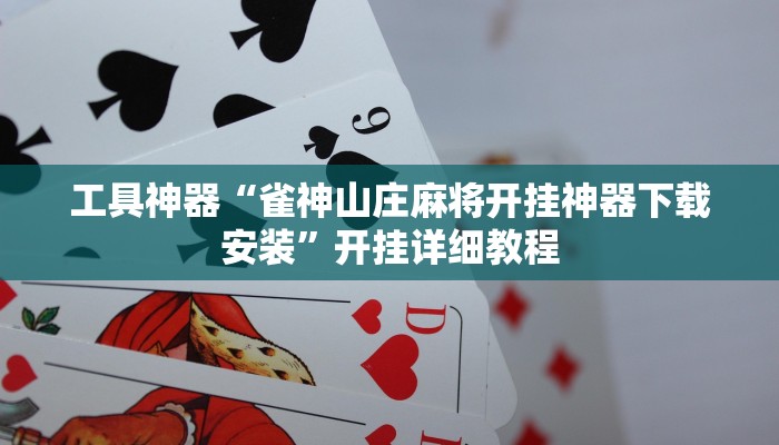 工具神器“雀神山庄麻将开挂神器下载安装”开挂详细教程