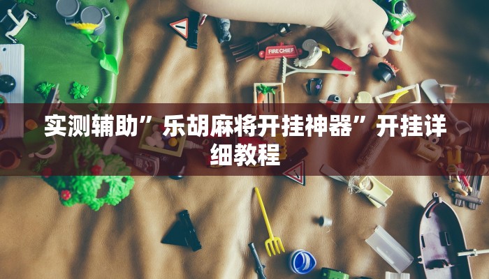 实测辅助”乐胡麻将开挂神器”开挂详细教程