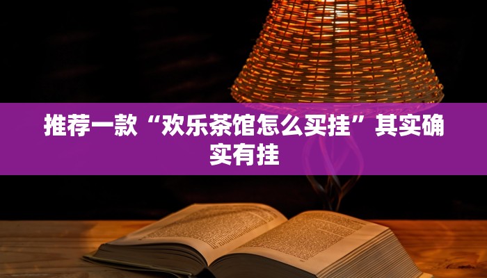 推荐一款“欢乐茶馆怎么买挂”其实确实有挂
