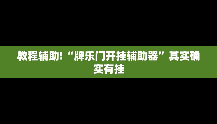 教程辅助!“牌乐门开挂辅助器”其实确实有挂