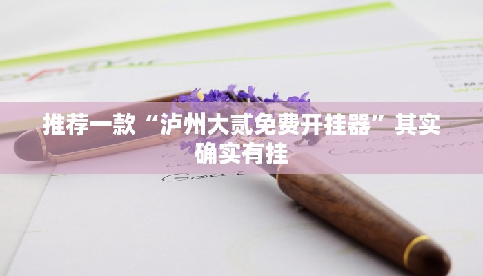 推荐一款“泸州大贰免费开挂器”其实确实有挂