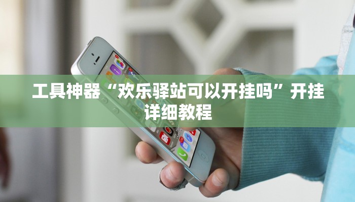 工具神器“欢乐驿站可以开挂吗”开挂详细教程