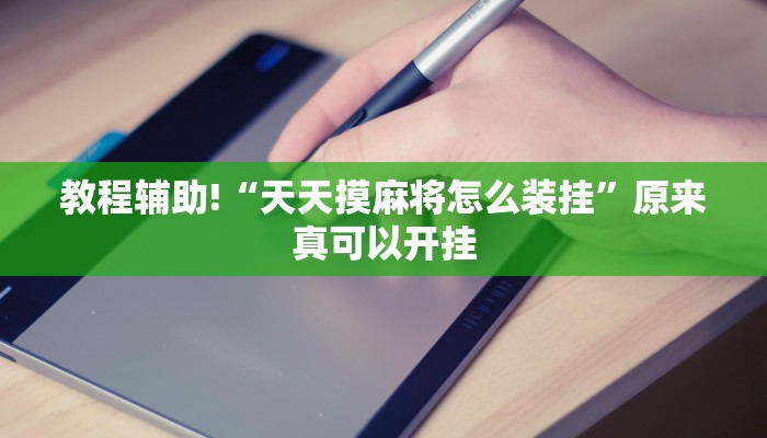 教程辅助!“天天摸麻将怎么装挂”原来真可以开挂