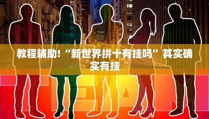 教程辅助!“新世界拼十有挂吗”其实确实有挂