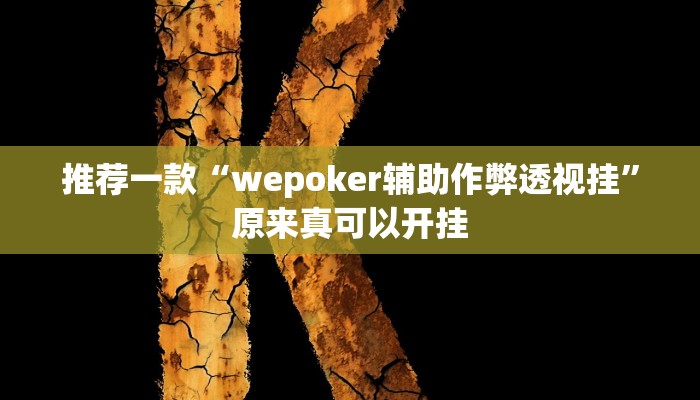 推荐一款“wepoker辅助作弊透视挂”原来真可以开挂