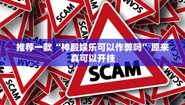 推荐一款“神殿娱乐可以作弊吗”原来真可以开挂