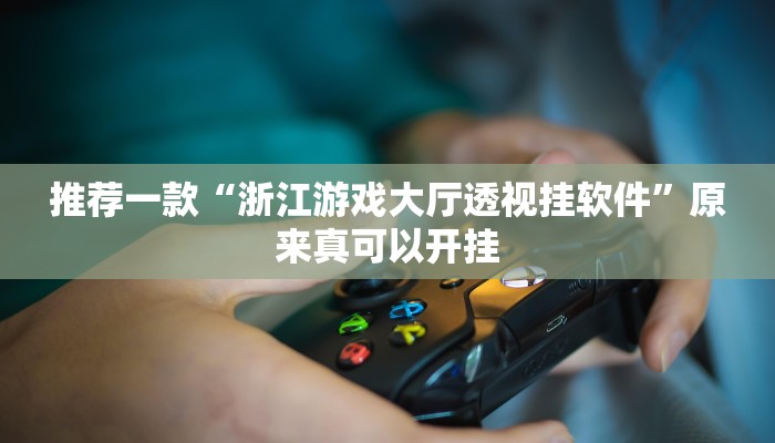 推荐一款“浙江游戏大厅透视挂软件”原来真可以开挂