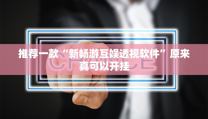 推荐一款“新畅游互娱透视软件”原来真可以开挂