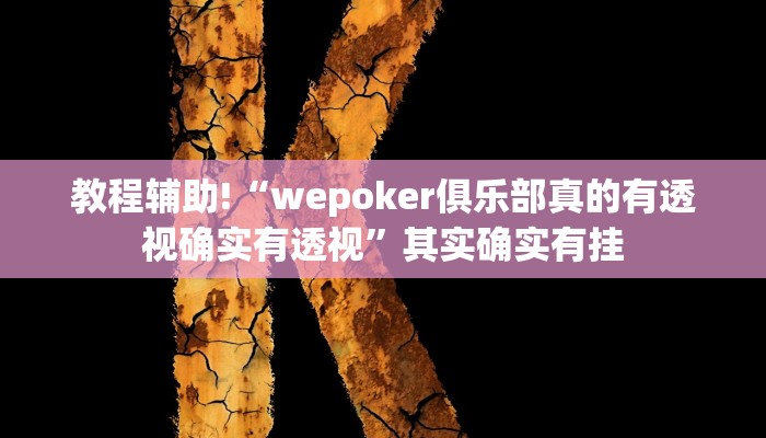 教程辅助!“wepoker俱乐部真的有透视确实有透视”其实确实有挂