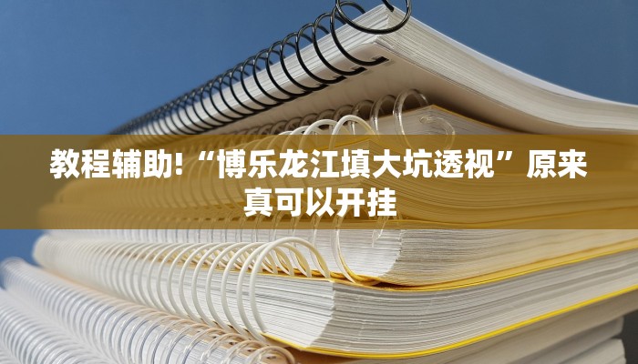 教程辅助!“博乐龙江填大坑透视”原来真可以开挂