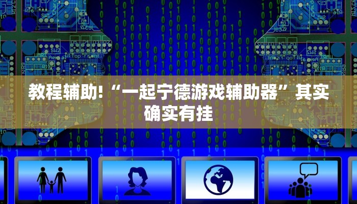 教程辅助!“一起宁德游戏辅助器”其实确实有挂